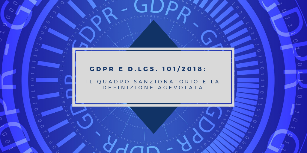 GDPR e D.lgs. 101/2018: il quadro sanzionatorio e la definizione agevolata