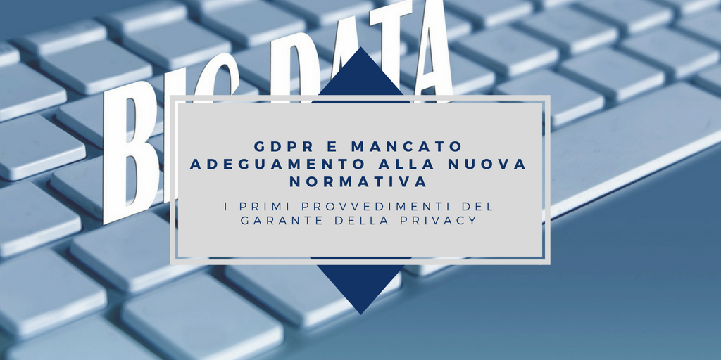 GDPR e mancato adeguamento alla nuova normativa: i primi provvedimenti del Garante della privacy