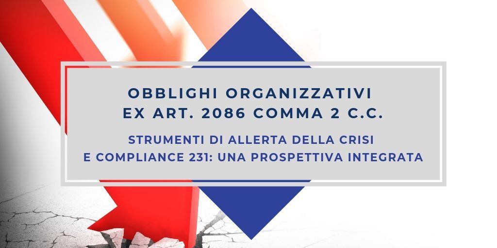 Obblighi organizzativi ex art. 2086 comma 2 c.c., strumenti di allerta della crisi e compliance 231: